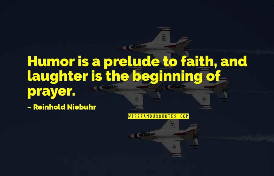 Prayer And Faith Quotes By Reinhold Niebuhr: Humor is a prelude to faith, and laughter