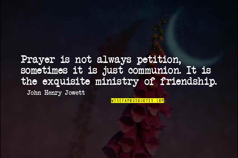 Prayer And Friendship Quotes By John Henry Jowett: Prayer is not always petition, sometimes it is