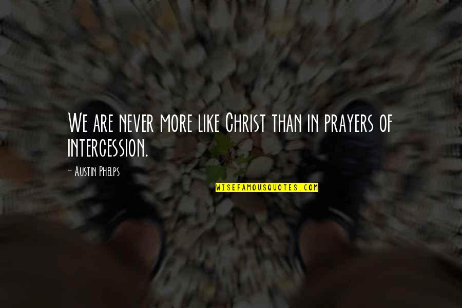 Prayer And Intercession Quotes By Austin Phelps: We are never more like Christ than in