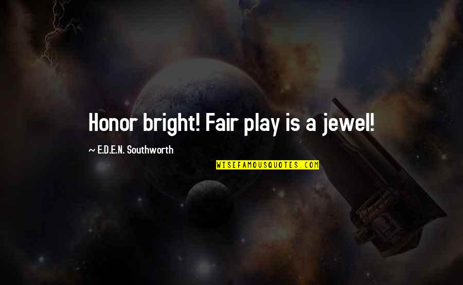Prayer And Intercession Quotes By E.D.E.N. Southworth: Honor bright! Fair play is a jewel! Prayer And Intercession Quotes By E.D.E.N. Southworth: Honor bright! Fair play is a jewel!