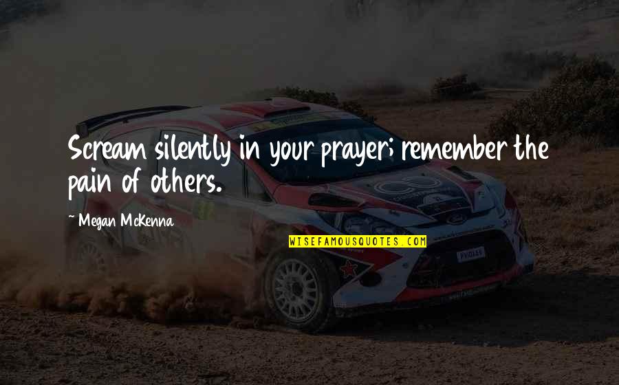 Prayer And Intercession Quotes By Megan McKenna: Scream silently in your prayer; remember the pain Prayer And Intercession Quotes By Megan McKenna: Scream silently in your prayer; remember the pain