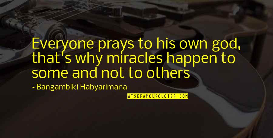 Prayer And Miracles Quotes By Bangambiki Habyarimana: Everyone prays to his own god, that's why