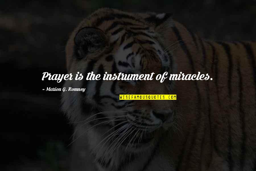 Prayer And Miracles Quotes By Marion G. Romney: Prayer is the instrument of miracles.