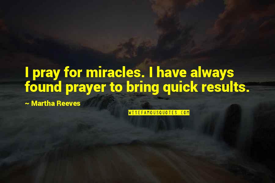 Prayer And Miracles Quotes By Martha Reeves: I pray for miracles. I have always found