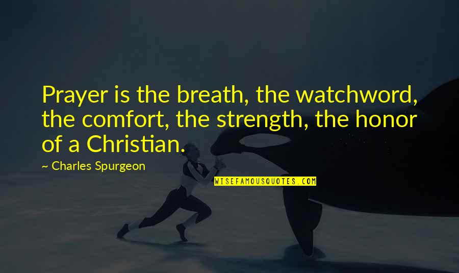 Prayer And Strength Quotes By Charles Spurgeon: Prayer is the breath, the watchword, the comfort,