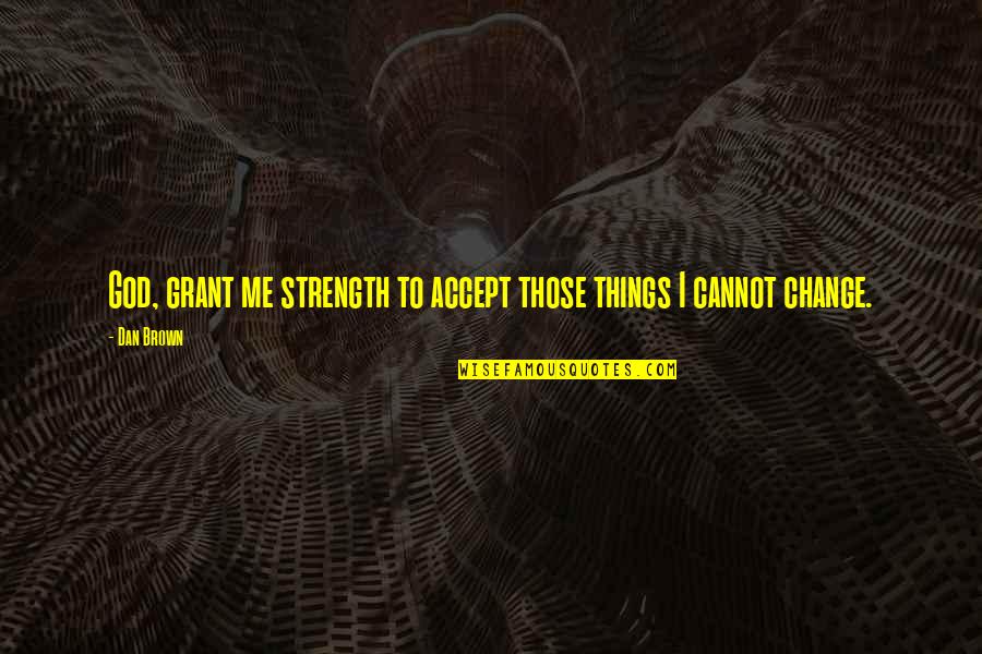 Prayer And Strength Quotes By Dan Brown: God, grant me strength to accept those things