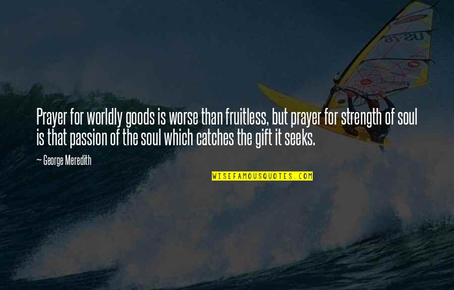 Prayer And Strength Quotes By George Meredith: Prayer for worldly goods is worse than fruitless,