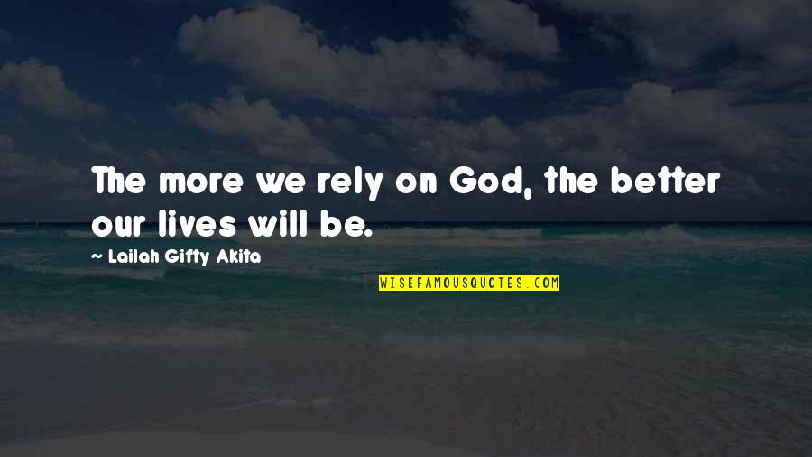 Prayer And Strength Quotes By Lailah Gifty Akita: The more we rely on God, the better