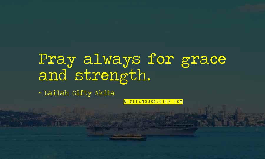Prayer And Strength Quotes By Lailah Gifty Akita: Pray always for grace and strength.
