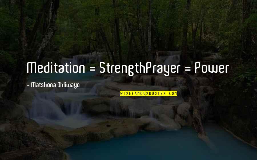 Prayer And Strength Quotes By Matshona Dhliwayo: Meditation = StrengthPrayer = Power