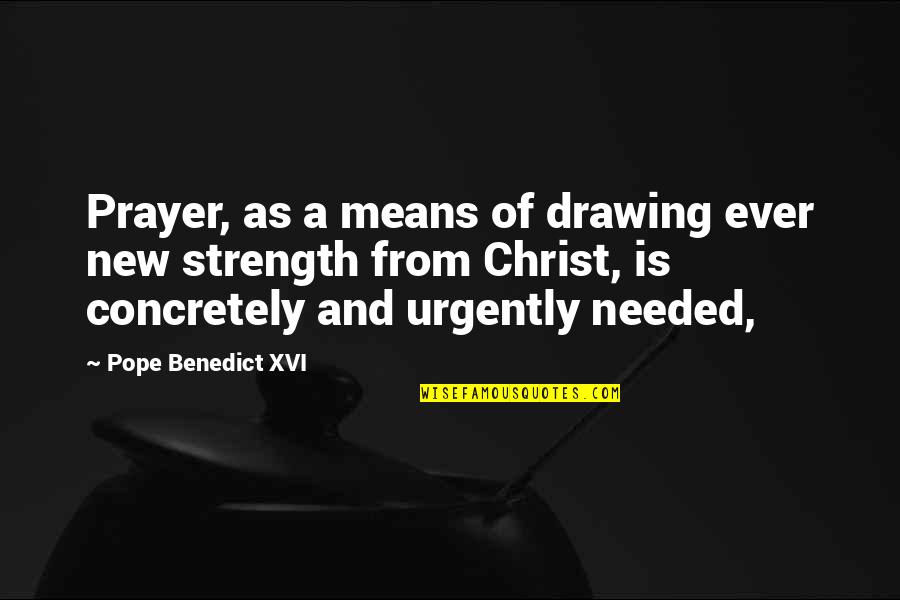 Prayer And Strength Quotes By Pope Benedict XVI: Prayer, as a means of drawing ever new