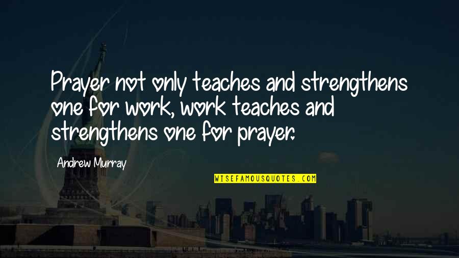 Prayer Andrew Murray Quotes By Andrew Murray: Prayer not only teaches and strengthens one for