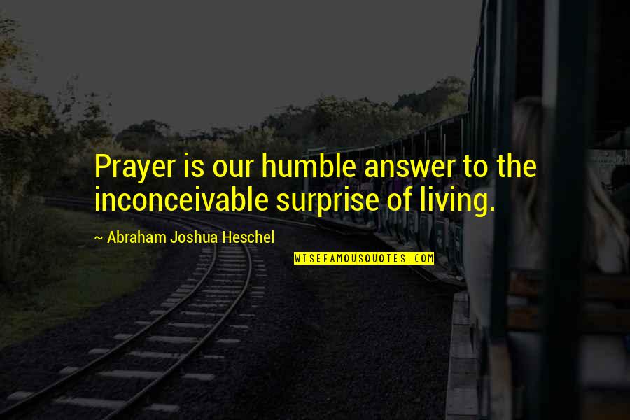 Prayer Answer Quotes By Abraham Joshua Heschel: Prayer is our humble answer to the inconceivable