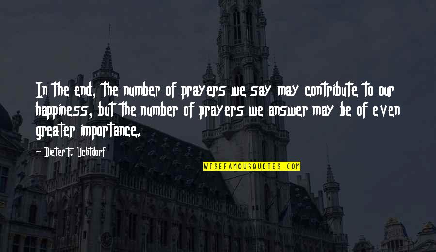 Prayer Answer Quotes By Dieter F. Uchtdorf: In the end, the number of prayers we