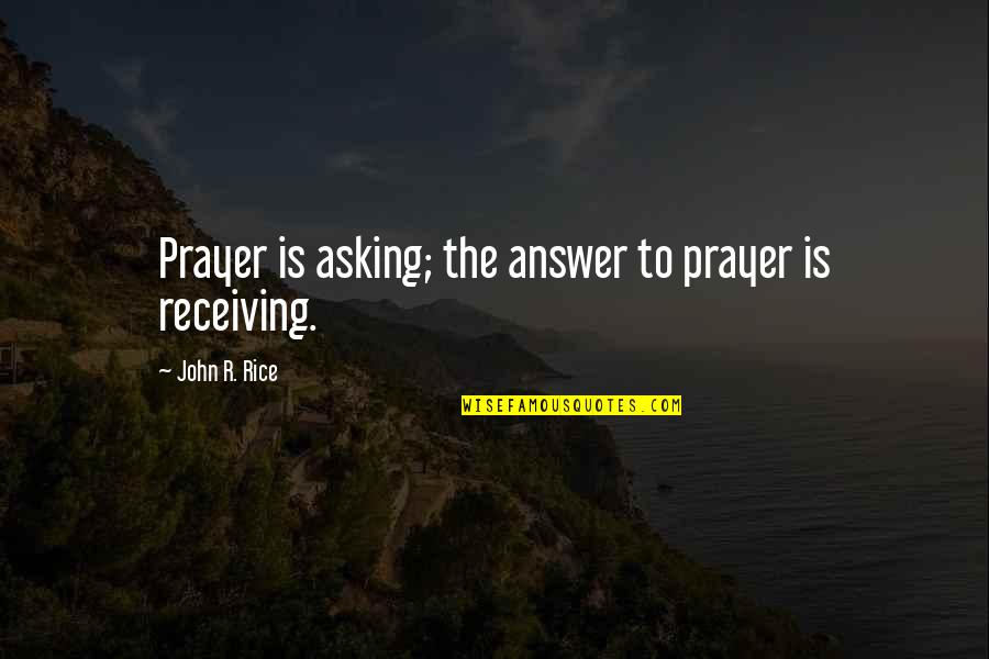 Prayer Answer Quotes By John R. Rice: Prayer is asking; the answer to prayer is