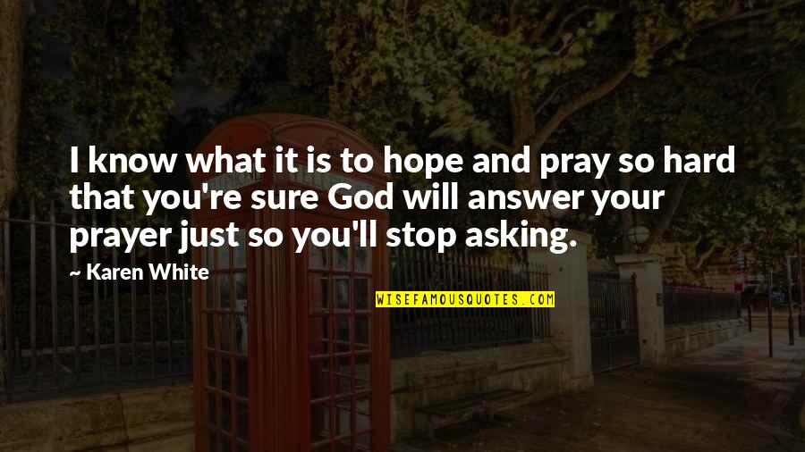 Prayer Answer Quotes By Karen White: I know what it is to hope and