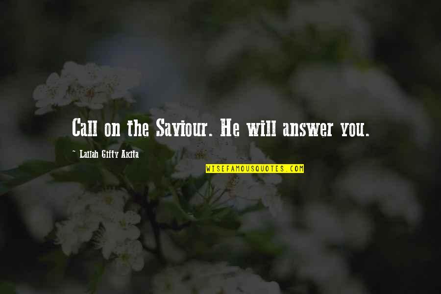 Prayer Answer Quotes By Lailah Gifty Akita: Call on the Saviour. He will answer you.