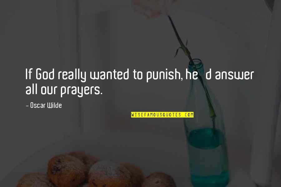 Prayer Answer Quotes By Oscar Wilde: If God really wanted to punish, he'd answer