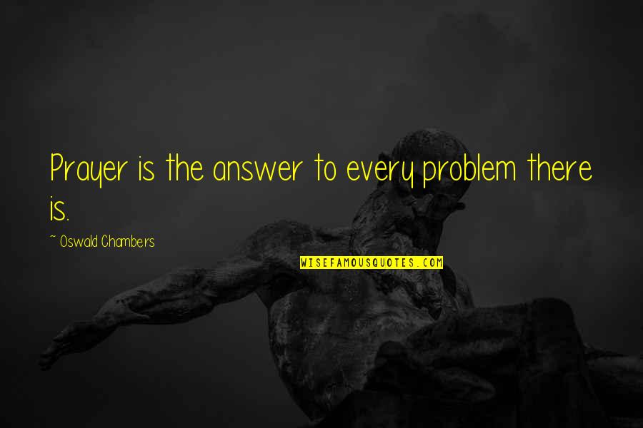 Prayer Answer Quotes By Oswald Chambers: Prayer is the answer to every problem there