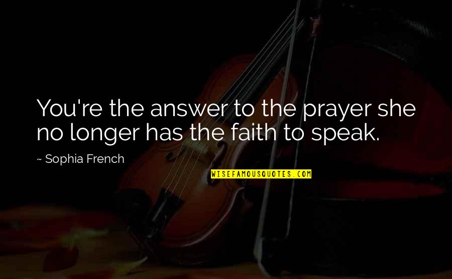 Prayer Answer Quotes By Sophia French: You're the answer to the prayer she no
