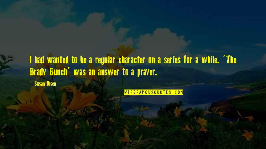 Prayer Answer Quotes By Susan Olsen: I had wanted to be a regular character