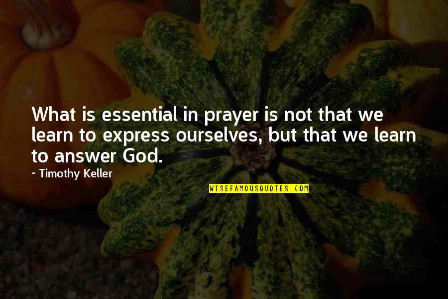 Prayer Answer Quotes By Timothy Keller: What is essential in prayer is not that