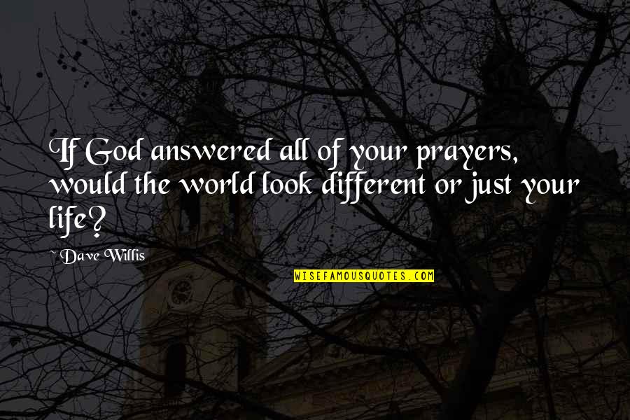 Prayer Answered Quotes By Dave Willis: If God answered all of your prayers, would