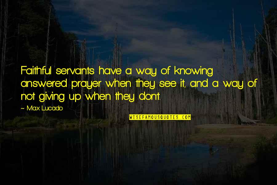 Prayer Answered Quotes By Max Lucado: Faithful servants have a way of knowing answered