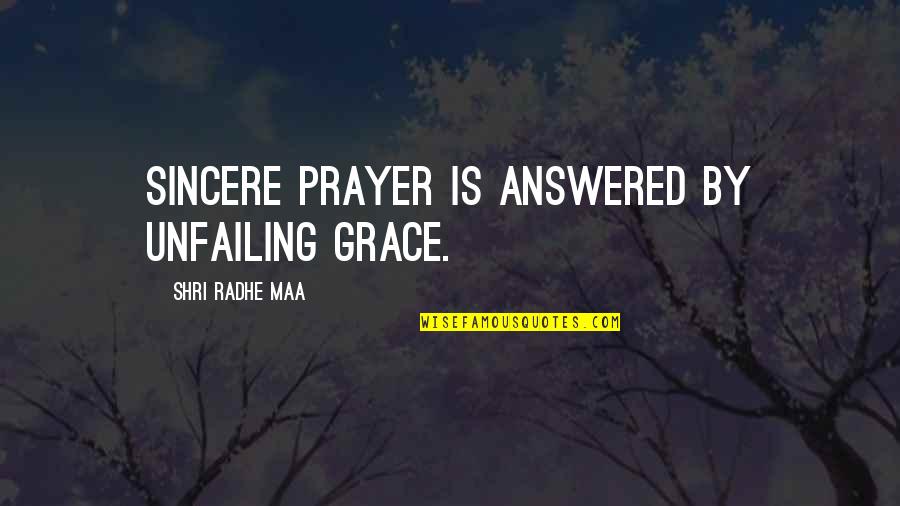 Prayer Answered Quotes By Shri Radhe Maa: Sincere prayer is answered by unfailing grace.