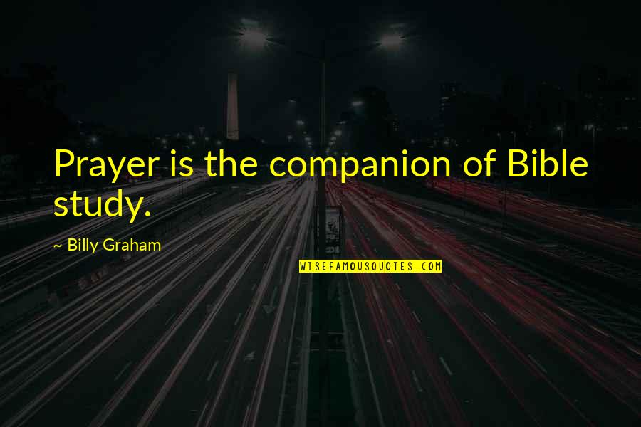 Prayer Bible Quotes By Billy Graham: Prayer is the companion of Bible study.