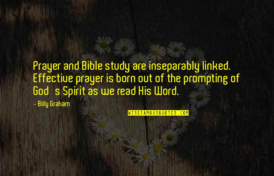 Prayer Bible Quotes By Billy Graham: Prayer and Bible study are inseparably linked. Effective