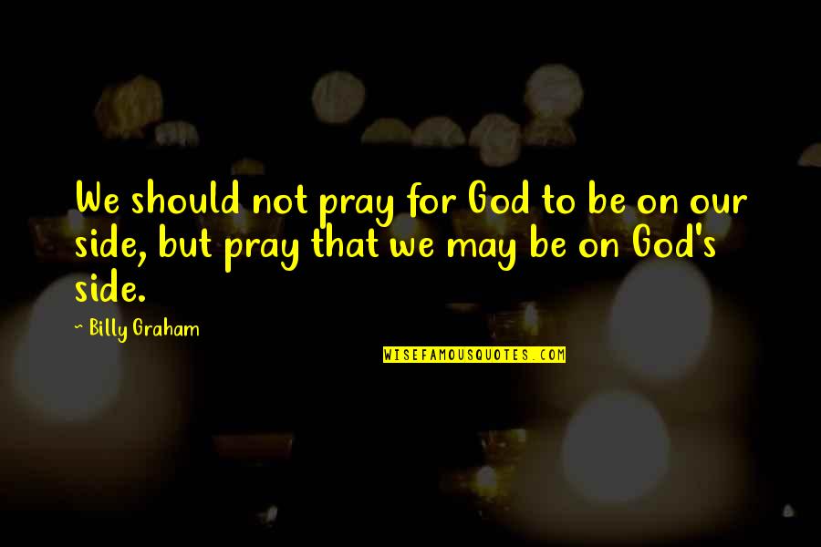 Prayer Billy Graham Quotes By Billy Graham: We should not pray for God to be