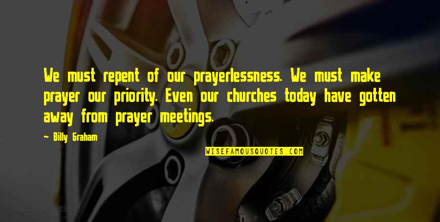 Prayer Billy Graham Quotes By Billy Graham: We must repent of our prayerlessness. We must