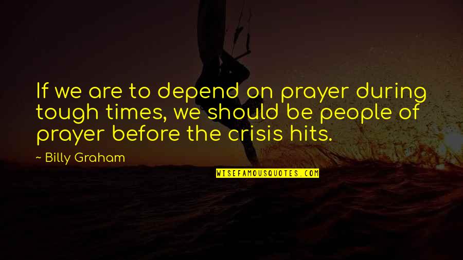 Prayer Billy Graham Quotes By Billy Graham: If we are to depend on prayer during