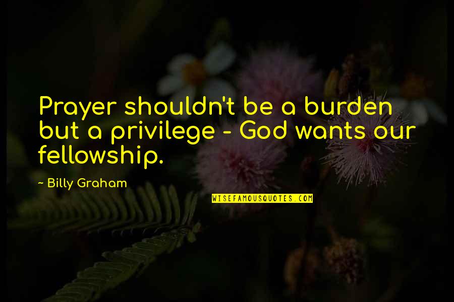 Prayer Billy Graham Quotes By Billy Graham: Prayer shouldn't be a burden but a privilege