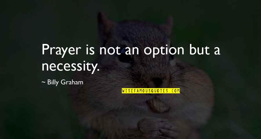 Prayer Billy Graham Quotes By Billy Graham: Prayer is not an option but a necessity.