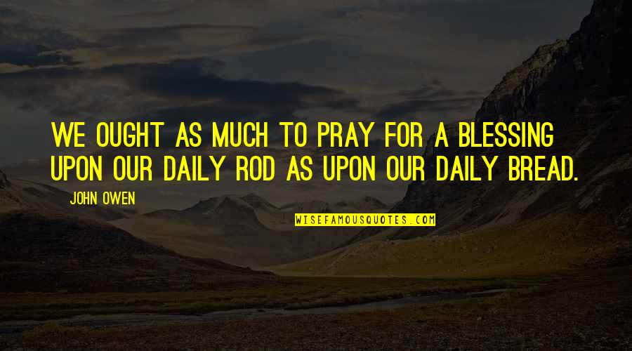 Prayer Blessing Quotes By John Owen: We ought as much to pray for a