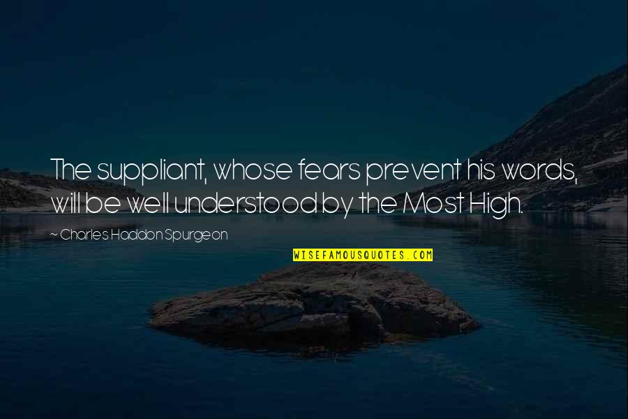 Prayer By Charles Spurgeon Quotes By Charles Haddon Spurgeon: The suppliant, whose fears prevent his words, will Prayer By Charles Spurgeon Quotes By Charles Haddon Spurgeon: The suppliant, whose fears prevent his words, will