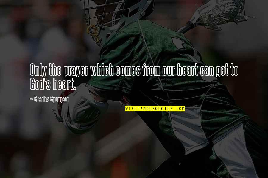 Prayer By Charles Spurgeon Quotes By Charles Spurgeon: Only the prayer which comes from our heart Prayer By Charles Spurgeon Quotes By Charles Spurgeon: Only the prayer which comes from our heart