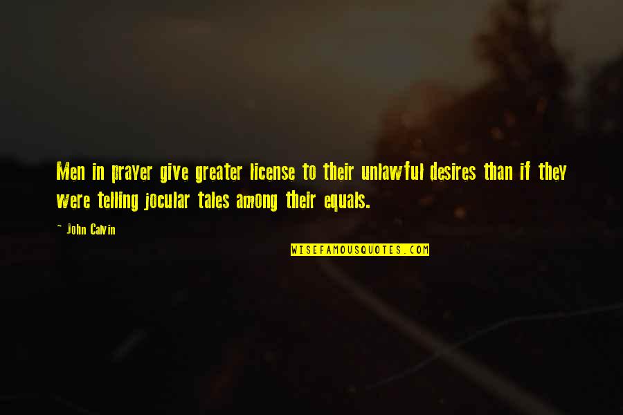 Prayer Calvin Quotes By John Calvin: Men in prayer give greater license to their Prayer Calvin Quotes By John Calvin: Men in prayer give greater license to their