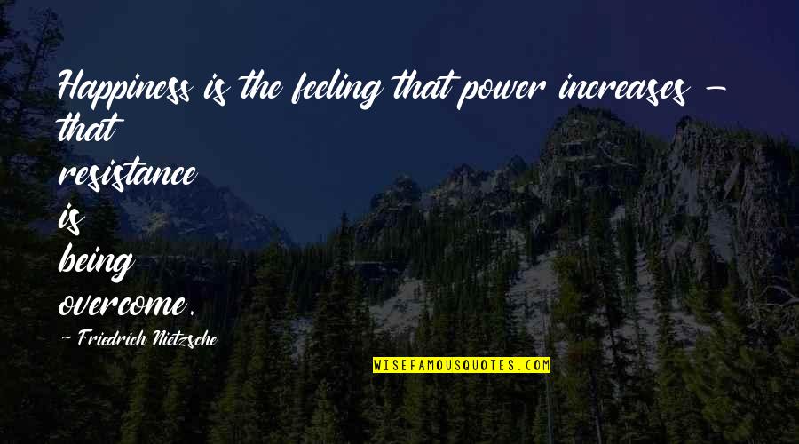 Prayer Change Things Quotes By Friedrich Nietzsche: Happiness is the feeling that power increases -