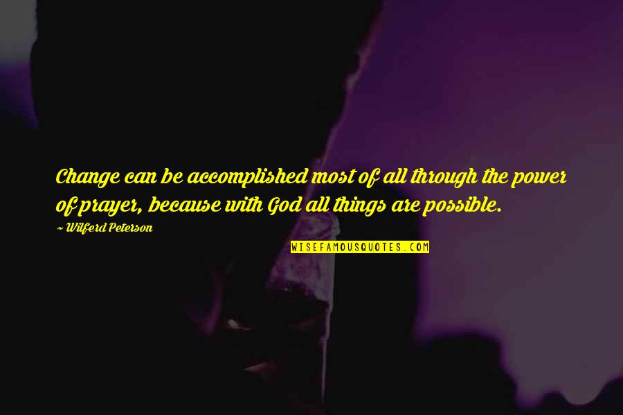 Prayer Change Things Quotes By Wilferd Peterson: Change can be accomplished most of all through