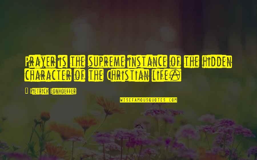 Prayer Christian Quotes By Dietrich Bonhoeffer: Prayer is the supreme instance of the hidden