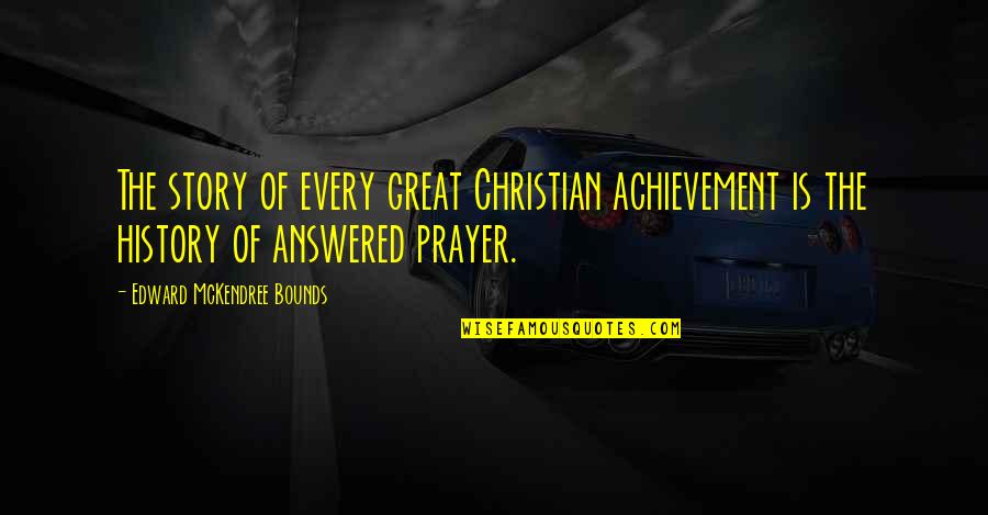Prayer Christian Quotes By Edward McKendree Bounds: The story of every great Christian achievement is