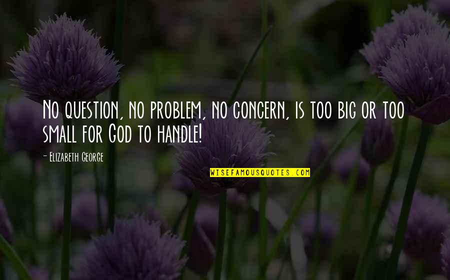 Prayer Christian Quotes By Elizabeth George: No question, no problem, no concern, is too