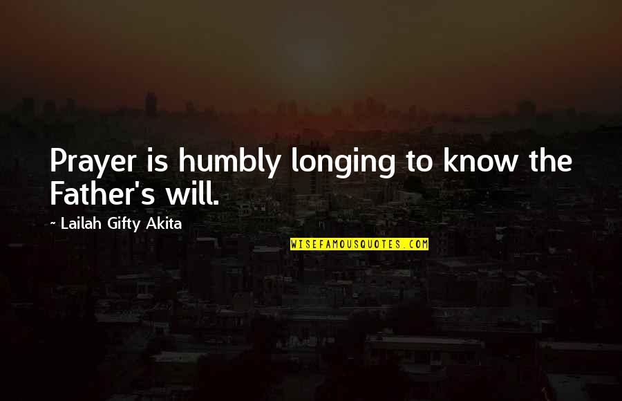 Prayer Christian Quotes By Lailah Gifty Akita: Prayer is humbly longing to know the Father's