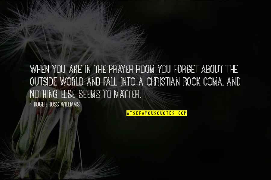 Prayer Christian Quotes By Roger Ross Williams: When you are in the prayer room you