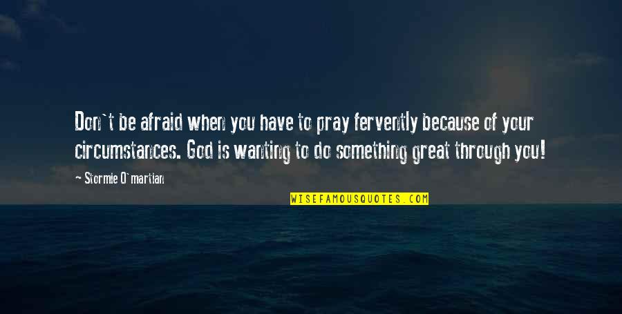 Prayer Christian Quotes By Stormie O'martian: Don't be afraid when you have to pray
