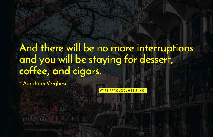 Prayer Dance Quotes By Abraham Verghese: And there will be no more interruptions and