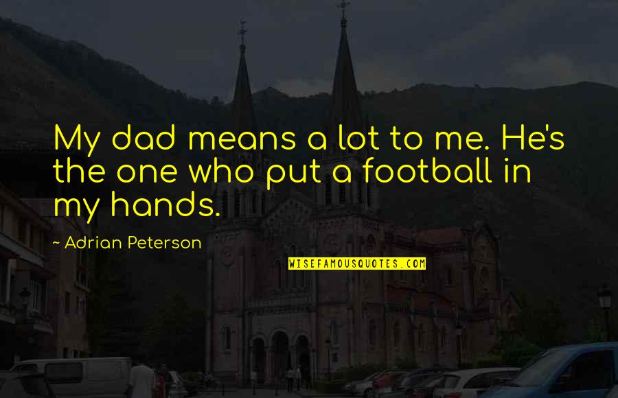 Prayer Dance Quotes By Adrian Peterson: My dad means a lot to me. He's